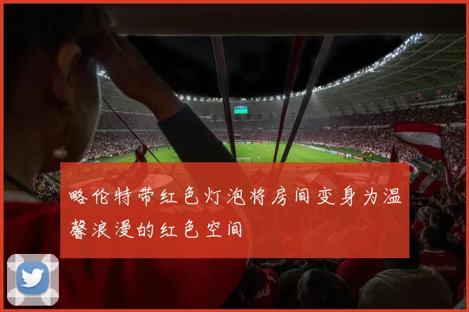 略伦特带红色灯泡将房间变身为温馨浪漫的红色空间